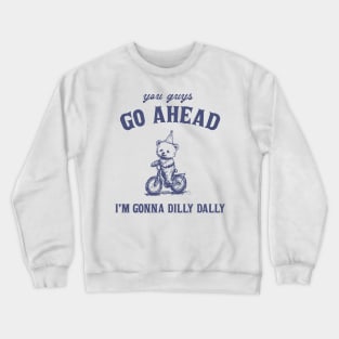 Go Ahead I Am Gonna Dilly Dally Shirt, Funny Bear Minimalistic Graphic Crewneck Sweatshirt